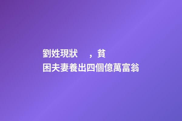 劉姓現狀，貧困夫妻養出四個億萬富翁